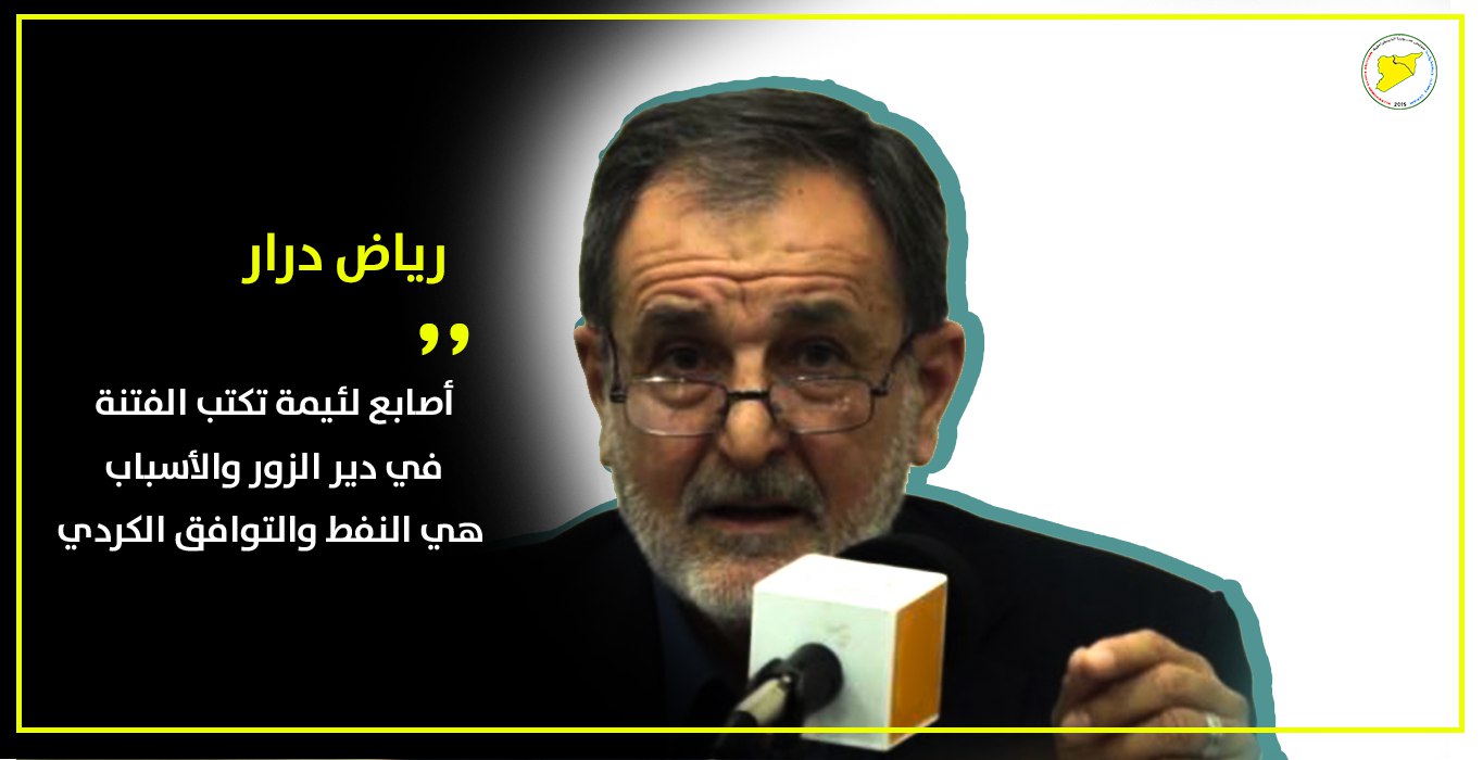 رياض درار: “أصابع لئيمة تكتب الفتنة في دير الزور والأسباب هي النفط والتوافق الكردي”
