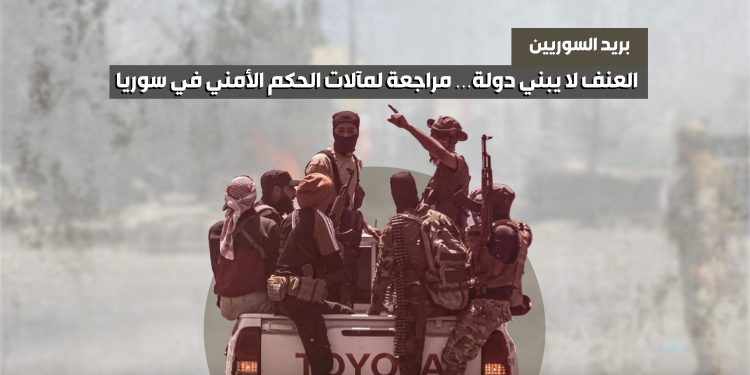 العنف لا يبني دولة… مراجعة لمآلات الحكم الأمني في سوريا