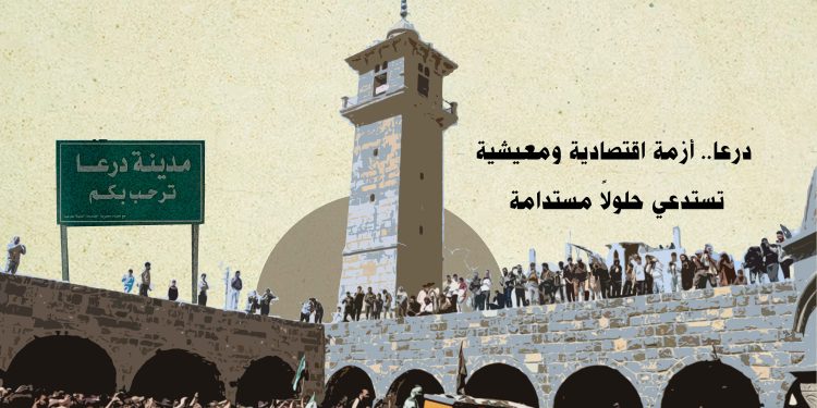 درعا.. أزمة اقتصادية ومعيشية تستدعي حلولاً مستدامة