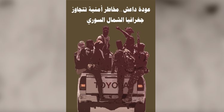 عودة داعش.. مخاطر أمنية تتجاوز جغرافيا الشمال السوري