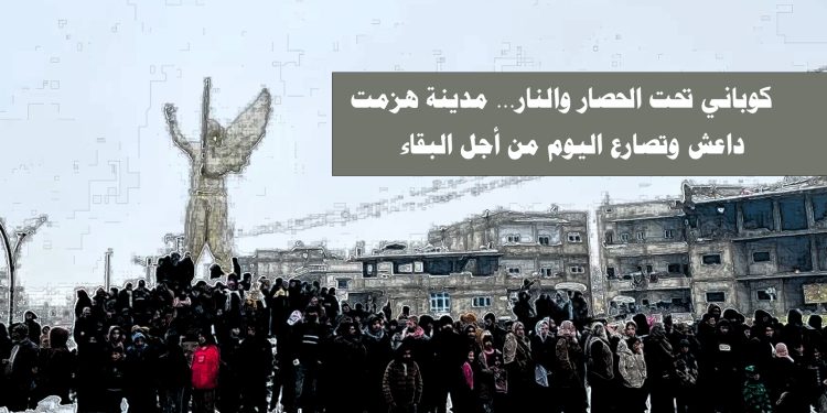 كوباني تحت الحصار والنار… مدينة هزمت داعش وتصارع اليوم من أجل البقاء