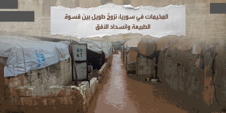 المخيمات في سوريا: نزوحٌ طويل بين قسوة الطبيعة وانسداد الأفق